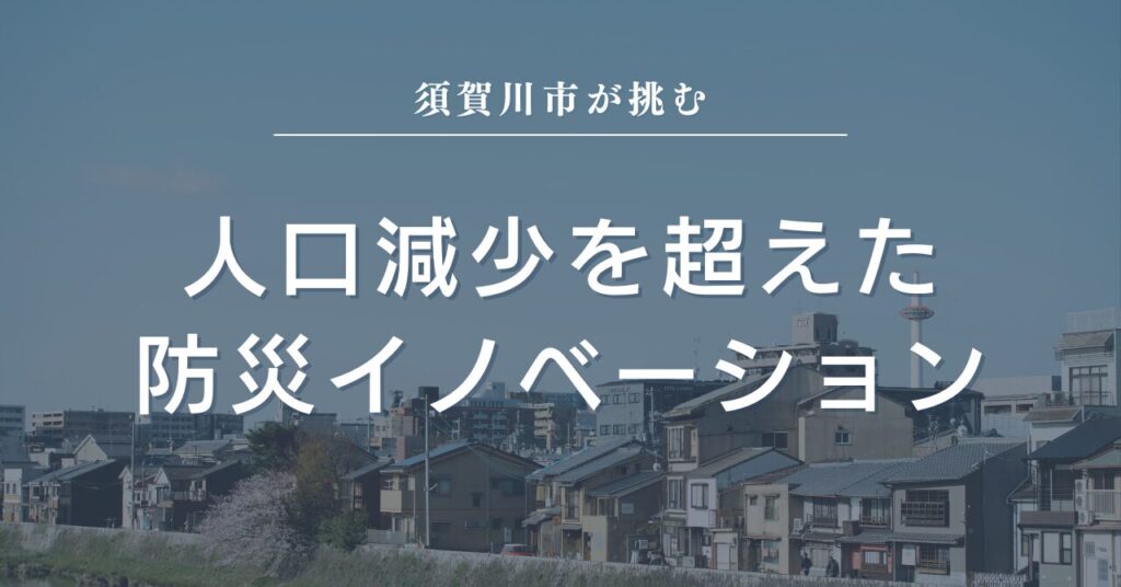 須賀川市が挑む　人口減少を超えた防災イノベーション